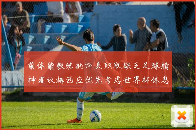 前体能教练批评美职联缺乏足球精神建议梅西应优先考虑世界杯休息