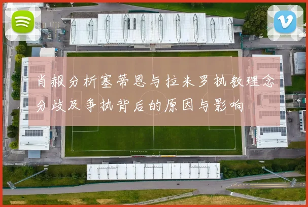 肖赧分析塞蒂恩与拉米罗执教理念分歧及争执背后的原因与影响